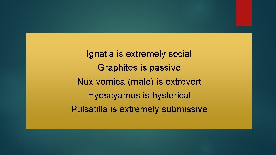 Ignatia is extremely social Graphites is passive Nux vomica (male) is extrovert Hyoscyamus is