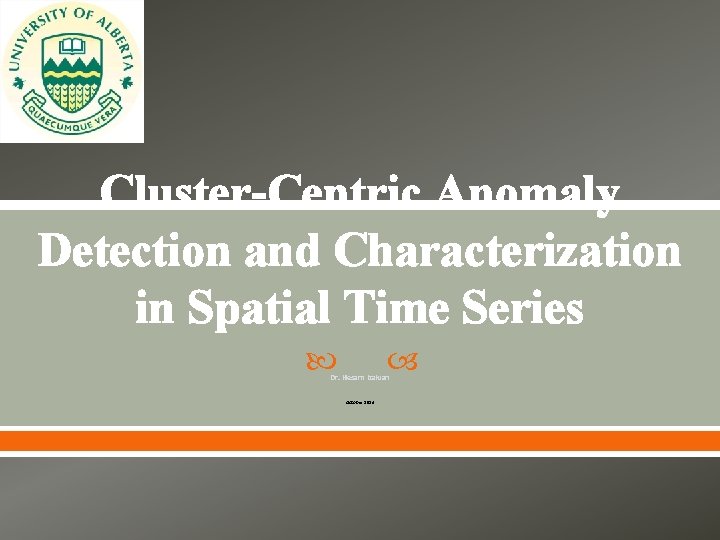 Cluster-Centric Anomaly Detection and Characterization in Spatial Time Series Dr. Hesam Izakian October 2014