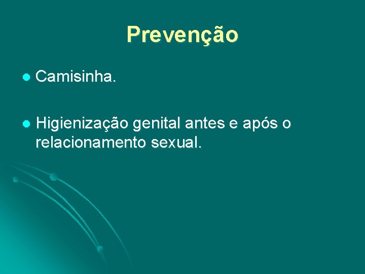 Prevenção l Camisinha. l Higienização genital antes e após o relacionamento sexual. 