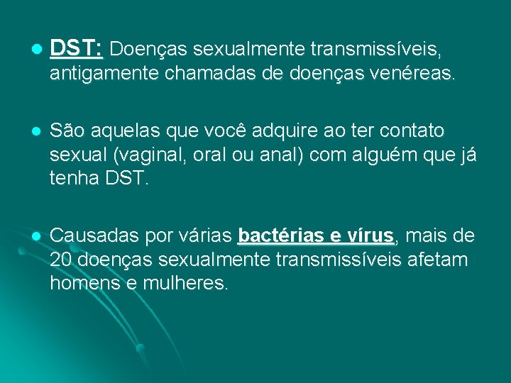 l DST: Doenças sexualmente transmissíveis, antigamente chamadas de doenças venéreas. l São aquelas que