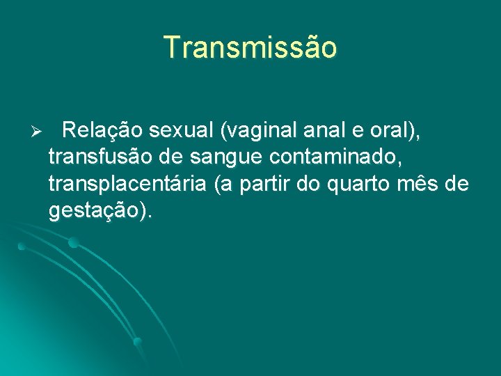 Transmissão Ø Relação sexual (vaginal anal e oral), transfusão de sangue contaminado, transplacentária (a