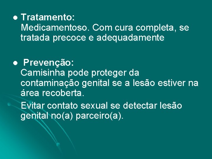 l Tratamento: Medicamentoso. Com cura completa, se tratada precoce e adequadamente l Prevenção: Camisinha