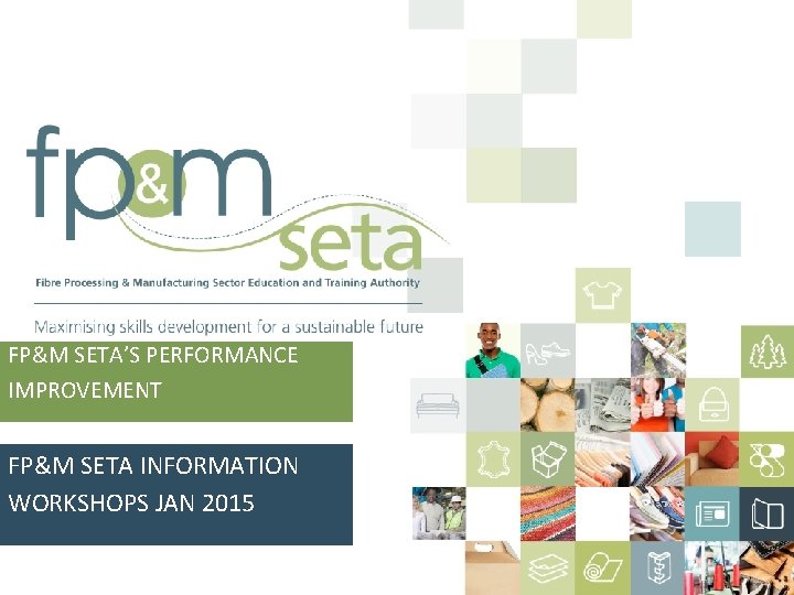 FP&M SETA’S PERFORMANCE IMPROVEMENT FP&M SETA INFORMATION WORKSHOPS JAN 2015 