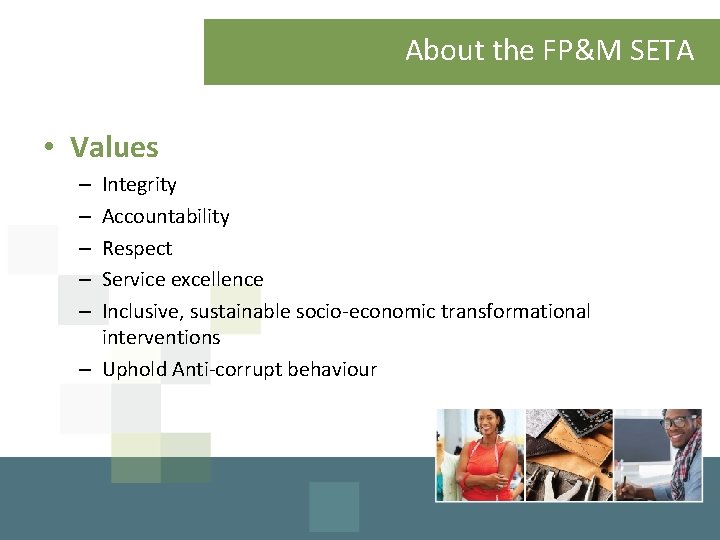 About the FP&M SETA • Values Integrity Accountability Respect Service excellence Inclusive, sustainable socio-economic