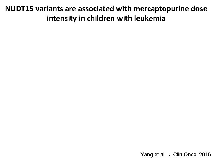 NUDT 15 variants are associated with mercaptopurine dose intensity in children with leukemia Yang