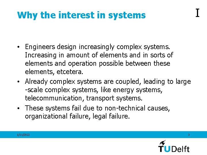 I Why the interest in systems • Engineers design increasingly complex systems. Increasing in