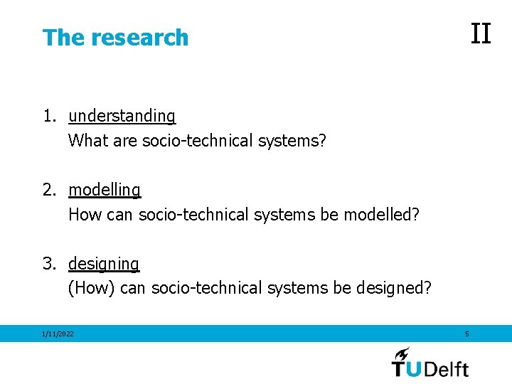 II The research 1. understanding What are socio-technical systems? 2. modelling How can socio-technical