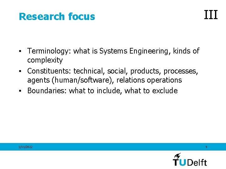 Research focus III • Terminology: what is Systems Engineering, kinds of complexity • Constituents: