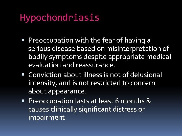 Hypochondriasis Preoccupation with the fear of having a serious disease based on misinterpretation of