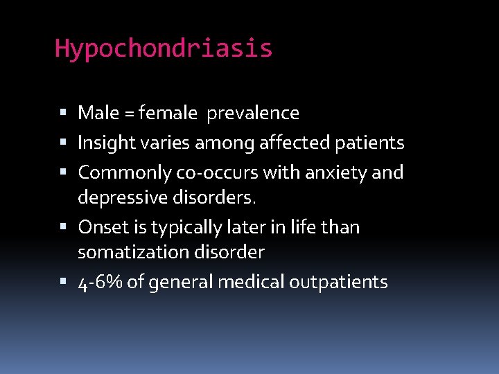 Hypochondriasis Male = female prevalence Insight varies among affected patients Commonly co-occurs with anxiety