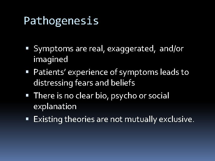 Pathogenesis Symptoms are real, exaggerated, and/or imagined Patients’ experience of symptoms leads to distressing