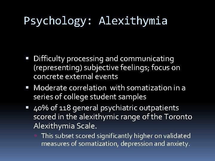 Psychology: Alexithymia Difficulty processing and communicating (representing) subjective feelings; focus on concrete external events