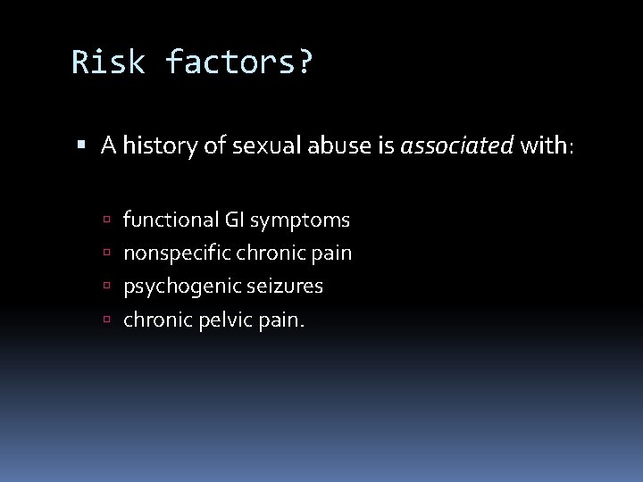 Risk factors? A history of sexual abuse is associated with: functional GI symptoms nonspecific