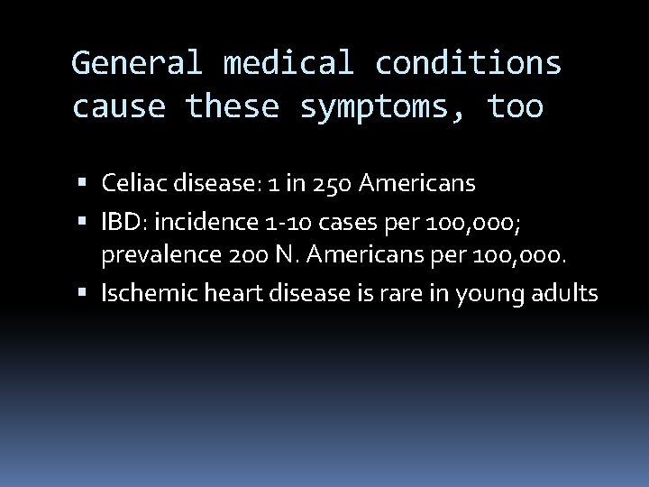 General medical conditions cause these symptoms, too Celiac disease: 1 in 250 Americans IBD: