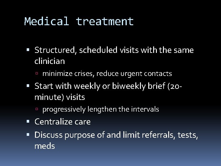 Medical treatment Structured, scheduled visits with the same clinician minimize crises, reduce urgent contacts