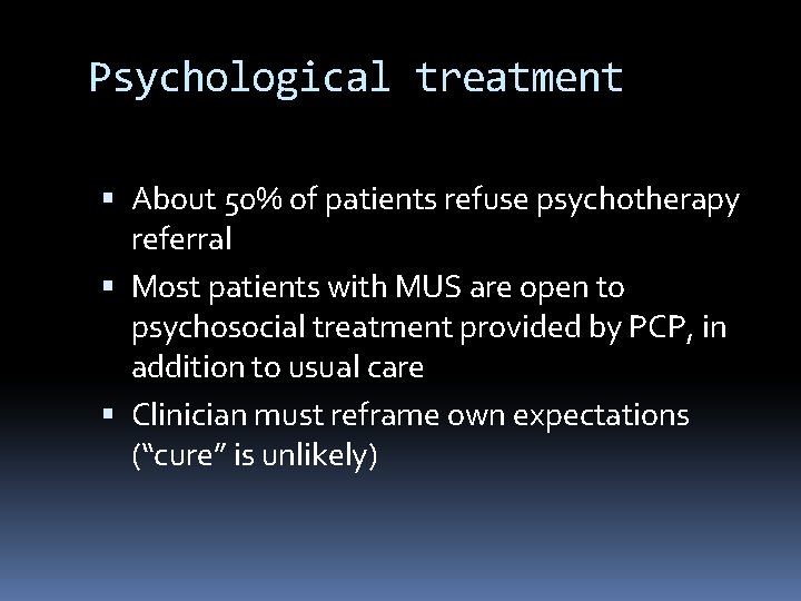 Psychological treatment About 50% of patients refuse psychotherapy referral Most patients with MUS are