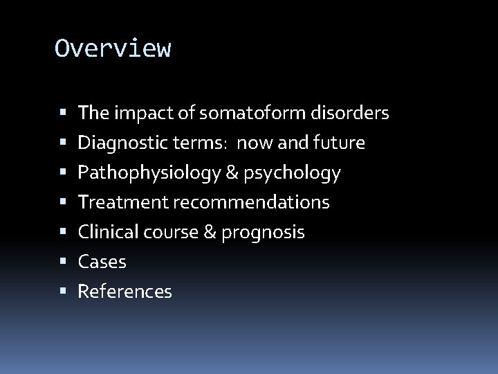 Overview The impact of somatoform disorders Diagnostic terms: now and future Pathophysiology & psychology