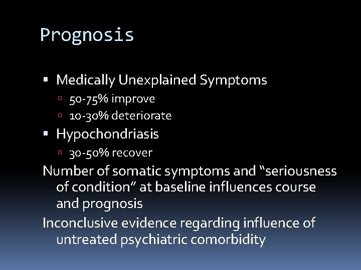 Prognosis Medically Unexplained Symptoms 50 -75% improve 10 -30% deteriorate Hypochondriasis 30 -50% recover