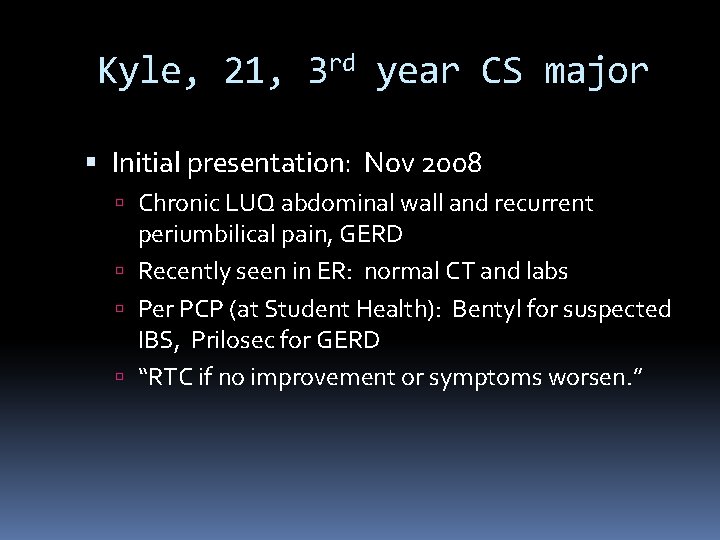 Kyle, 21, 3 rd year CS major Initial presentation: Nov 2008 Chronic LUQ abdominal