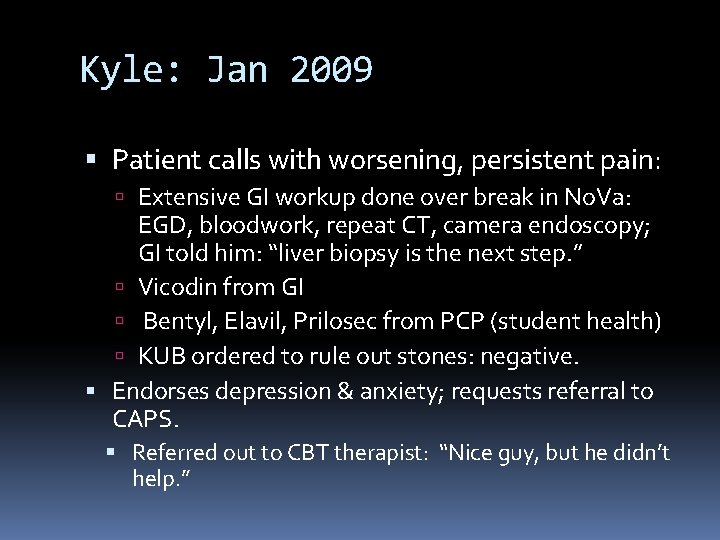 Kyle: Jan 2009 Patient calls with worsening, persistent pain: Extensive GI workup done over