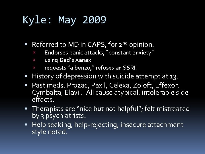 Kyle: May 2009 Referred to MD in CAPS, for 2 nd opinion. Endorses panic