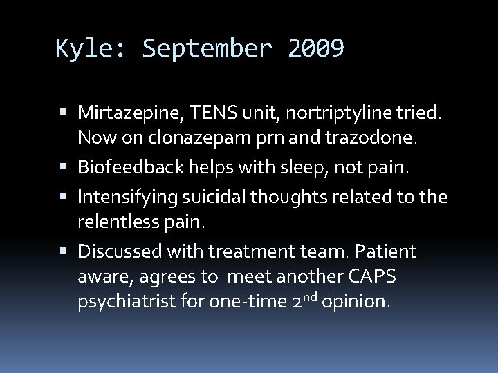 Kyle: September 2009 Mirtazepine, TENS unit, nortriptyline tried. Now on clonazepam prn and trazodone.