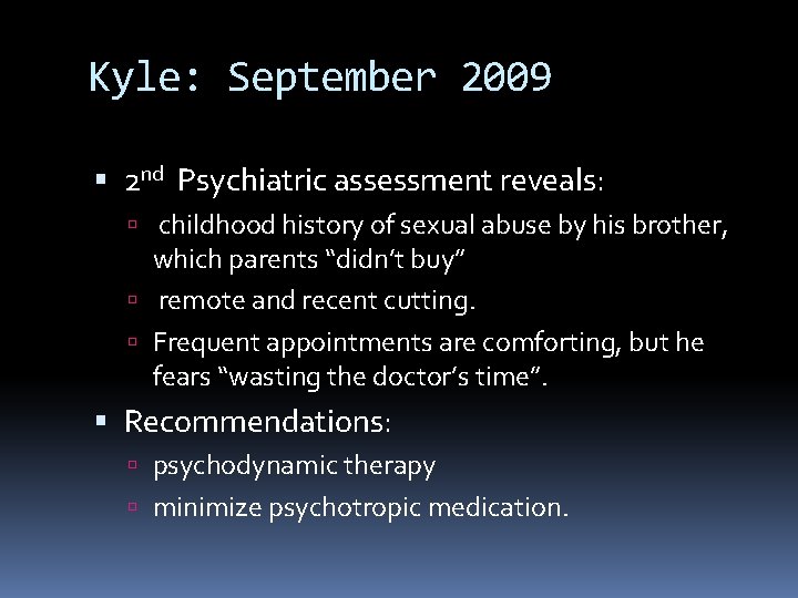 Kyle: September 2009 2 nd Psychiatric assessment reveals: childhood history of sexual abuse by