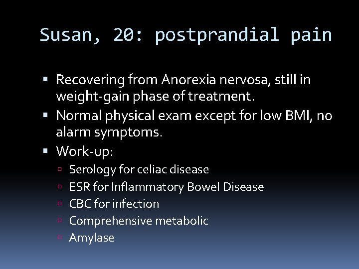 Susan, 20: postprandial pain Recovering from Anorexia nervosa, still in weight-gain phase of treatment.