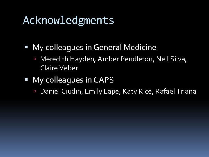 Acknowledgments My colleagues in General Medicine Meredith Hayden, Amber Pendleton, Neil Silva, Claire Veber
