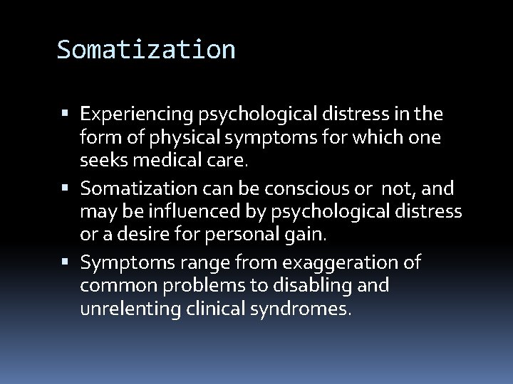 Somatization Experiencing psychological distress in the form of physical symptoms for which one seeks