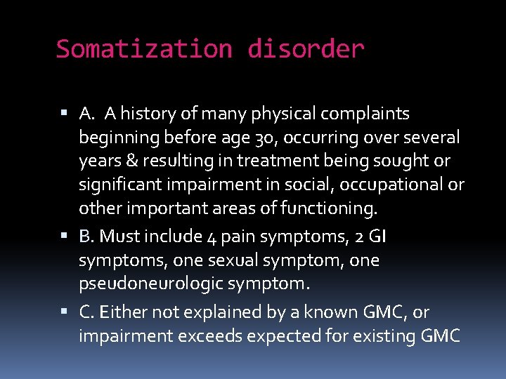 Somatization disorder A. A history of many physical complaints beginning before age 30, occurring