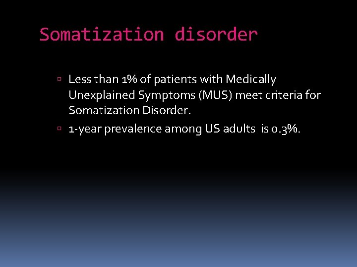 Somatization disorder Less than 1% of patients with Medically Unexplained Symptoms (MUS) meet criteria