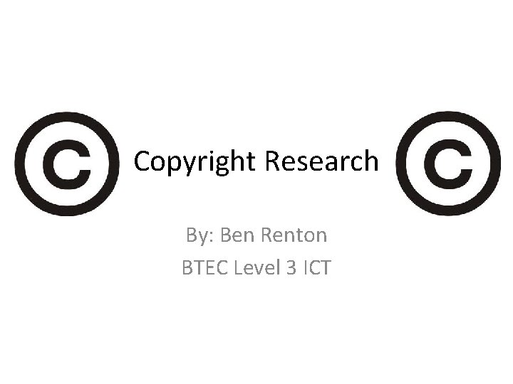Copyright Research By: Ben Renton BTEC Level 3 ICT 