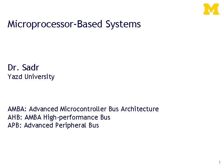Microprocessor-Based Systems Dr. Sadr Yazd University AMBA: Advanced Microcontroller Bus Architecture AHB: AMBA High-performance