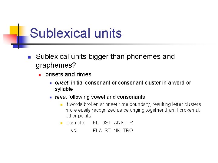 Sublexical units n Sublexical units bigger than phonemes and graphemes? n onsets and rimes