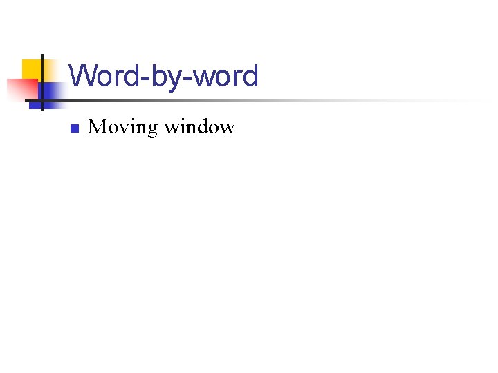 Word-by-word n Moving window 