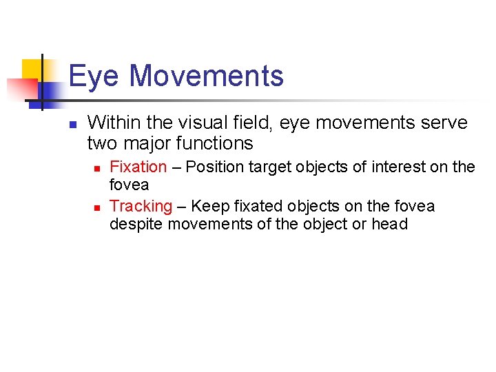 Eye Movements n Within the visual field, eye movements serve two major functions n