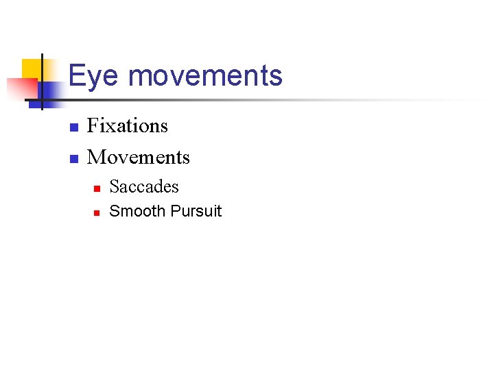 Eye movements n n Fixations Movements n Saccades n Smooth Pursuit 