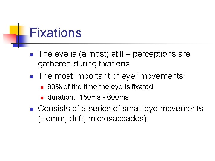 Fixations n n The eye is (almost) still – perceptions are gathered during fixations