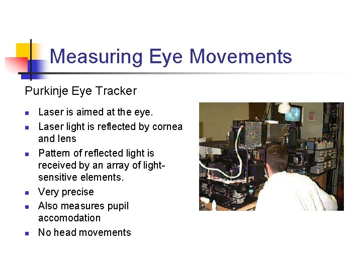 Measuring Eye Movements Purkinje Eye Tracker n n n Laser is aimed at the