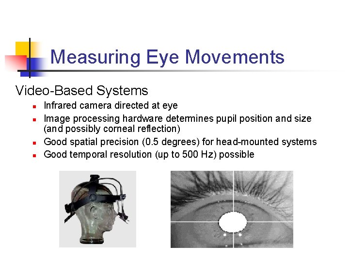 Measuring Eye Movements Video-Based Systems n n Infrared camera directed at eye Image processing