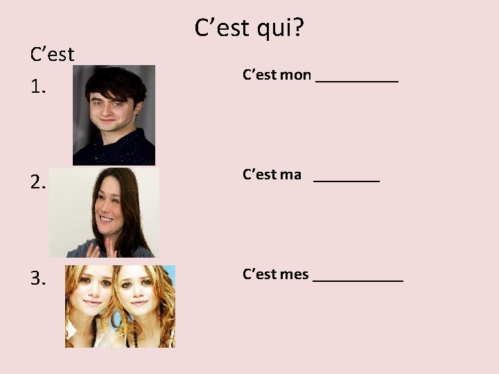 C’est 1. C’est qui? C’est mon _____ 2. C’est ma ____ 3. C’est mes