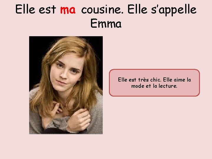 Elle est ma cousine. Elle s’appelle Emma Elle est très chic. Elle aime la