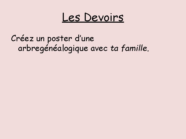 Les Devoirs Créez un poster d’une arbregénéalogique avec ta famille. 