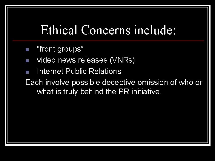 Ethical Concerns include: “front groups” n video news releases (VNRs) n Internet Public Relations