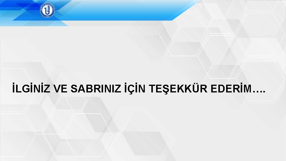 İLGİNİZ VE SABRINIZ İÇİN TEŞEKKÜR EDERİM…. 