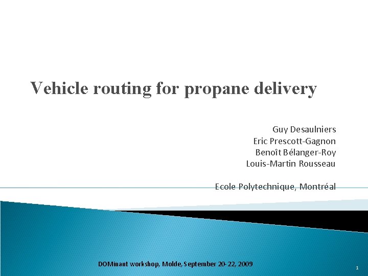 Vehicle routing for propane delivery Guy Desaulniers Eric Prescott-Gagnon Benoît Bélanger-Roy Louis-Martin Rousseau Ecole