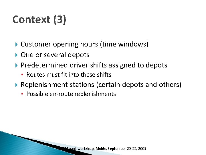 Context (3) Customer opening hours (time windows) One or several depots Predetermined driver shifts