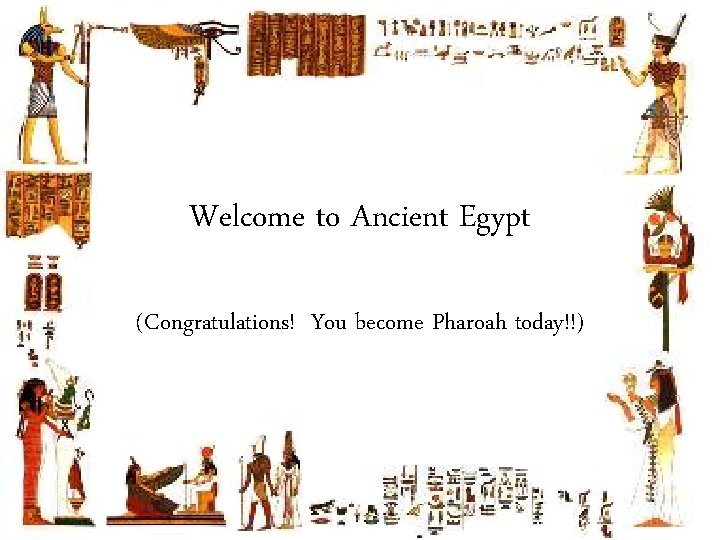 Welcome to Ancient Egypt (Congratulations! You become Pharoah today!!) 