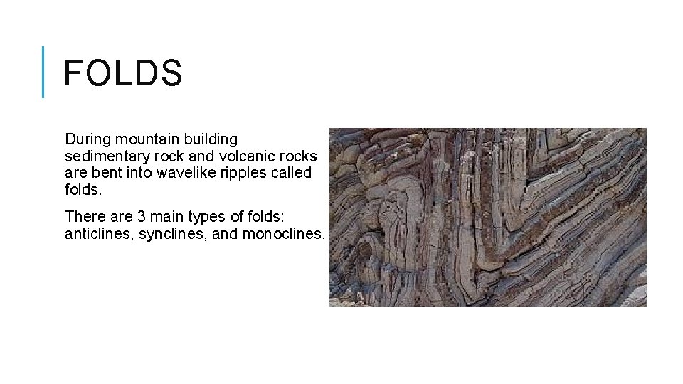 FOLDS During mountain building sedimentary rock and volcanic rocks are bent into wavelike ripples